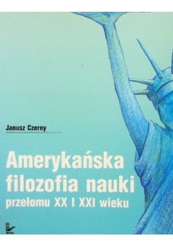 Amerykańska filozofia nauki przełomu XX i XXI wieku