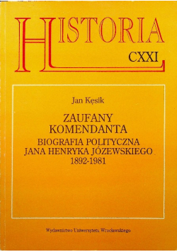 Zaufany Komendanta Biografia polityczna Jana Henryka Józewskiego 1892 - 1981