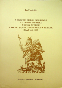 Z dziejów obiegu informacji w Europie XVI wieku nowiny z Polski w kolekcji Jana Jakuba Wicka w Zurychu z lat 1560 1587