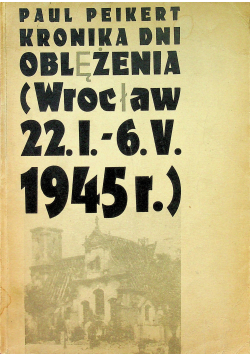 Kronika dni oblężenia Wrocław 22 1 6 V 1945 r