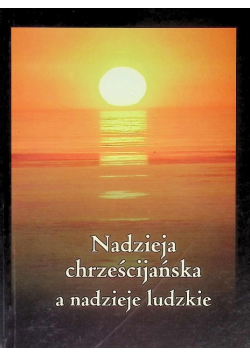 Nadzieja chrześcijańska a nadzieje ludzkie