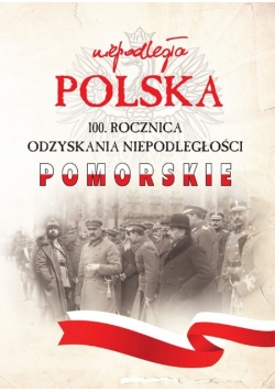 Niepodległa Polska 100 Rocznica Odzyskania Niepodległości Pomorskie 1918-2018