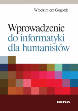 Gogołek Włodzimierz - Wprowadzenie do informatyki dla humanistów
