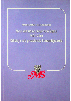 Życie kulturalne na górnym śląsku 1902  2001  Refleksje nad przeszłością i teraźniejszością