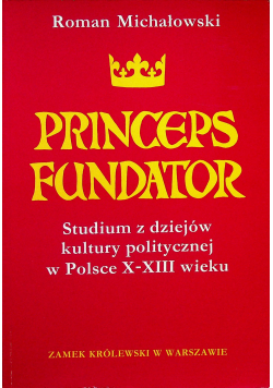Princeps fundator studium z dziejów kultury politycznej w Polsce X XIII wieku