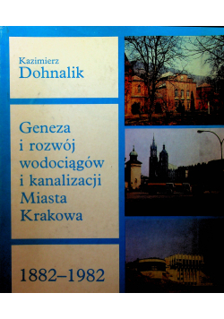 Geneza i rozwój wodociągów i kanalizacji Miasta Krakowa 1882 1982
