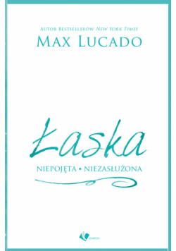Lucado Max - Łaska niepojęta, niezasłużona