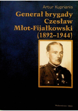 Generał brygady Czesław Młot - Fijałkowski 1892 - 1944