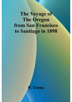 The Voyage of the Oregon from San Francisco to Santiago in 1898