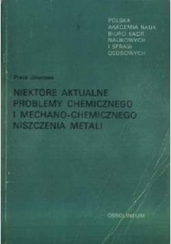 Niektóre aktualne problemy chemicznego i mechano chemicznego niszczenia metali