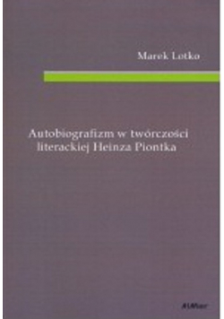 Autobiografizm w twórczości literackiej Heinza Piontka + Autograf Lotko