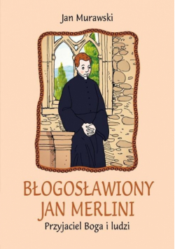 Błogosławiony Jan Merlini. Przyjaciel Boga i ludzi