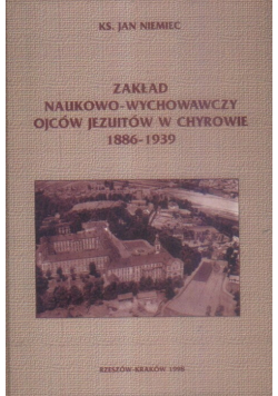 Zakład Naukowo  Wychowawczy Ojców Jezuitów w Chyrowie 1886  1939