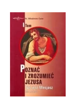 Poznać i zrozumieć Jezusa, Tom I