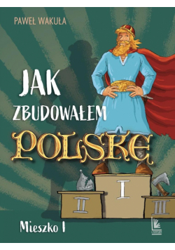 Jak zbudowałem Polskę. Mieszko I. A to historia!