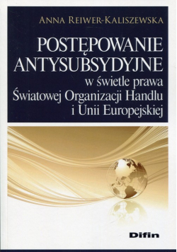 Postępowanie antysubsydyjne w świetle prawa Światowej Organizacji Handlu i Unii Europejskiej