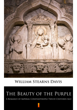 The Beauty of the Purple. A Romance of Imperial Constantinople Twelve Centuries Ago