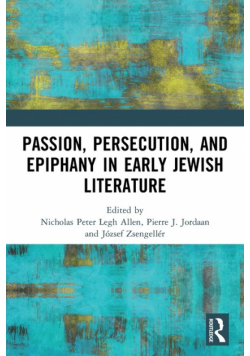 Passion, Persecution, and Epiphany in Early Jewish Literature