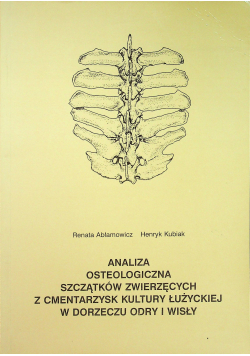 Analiza osteologiczna szczątków zwierzęcych z cmentarzysk kultury Łużyckiej w dorzeczu Odry i Wisły