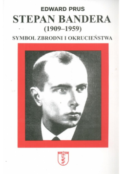 Prus Edward - Stepan Bandera 1900-1959 Symbol zbrodni i okrucieństwa