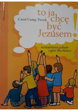 To ja chcę być Jezusem scenariusze zabaw i gier dla dzieci