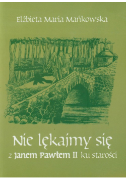Nie lękajmy się z Janem Pawłem II ku starości