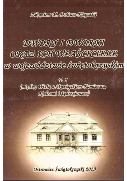 Dwory i dworki oraz ich właściciele w województwie świętokrzyskim Tom I