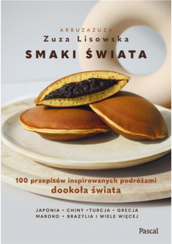 Smaki świata. 100 przepisów inspirowanych podróżami dookoła świata