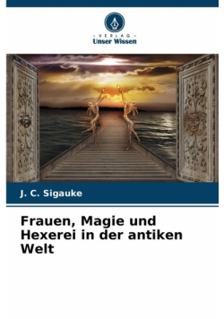 Frauen, Magie und Hexerei in der antiken Welt