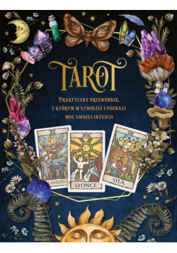 Tarot. Praktyczny poradnik, z którym wyzwolisz i poznasz moc swojej intuicji