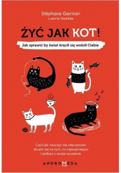Żyć jak kot Jak sprawić by świat kręcił się