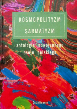 Kosmopolityzm i sarmatyzm  antologia powojennego eseju polskiego