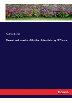 Memoir and remains of the Rev. Robert Murray M'Cheyne