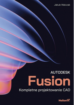 Autodesk Fusion. Kompletne projektowanie CAD