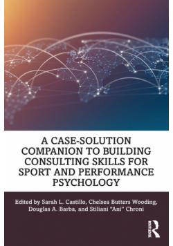 A Case-Solution Companion to Building Consulting Skills for Sport and Performance Psychology