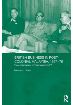 British Business in Post-Colonial Malaysia, 1957-70