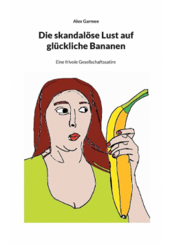 Die skandalöse Lust auf glückliche Bananen