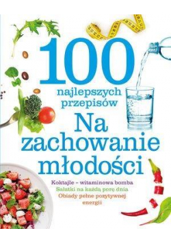 100 najlepszych przepisów Na zachowanie młodości