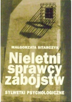 Nieletni sprawcy zabójstw. Sylwetki psychologiczne