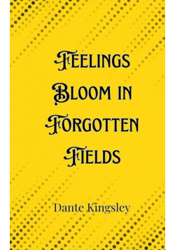 Feelings Bloom in Forgotten Fields