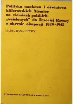 Polityka naukowa i oświatowa hitlerowskich Niemiec na ziemiach polskich wcielonych do Trzeciej Rzeszy w okresie okupacji 1939 1945