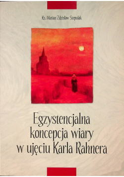 Egzystencjalna koncepcja wiary w ujęciu Karla Rahnera
