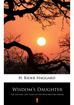 Wisdom’s Daughter. The Life and Love Story of She-Who-Must-Be-Obeyed