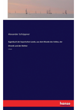 Sagenbuch der bayerischen Lande, aus dem Munde des Volkes, der Chronik und der Dichter