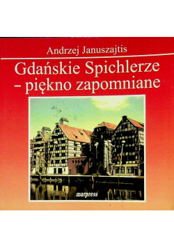 Gdańskie Spichlerze piękno zapomniane