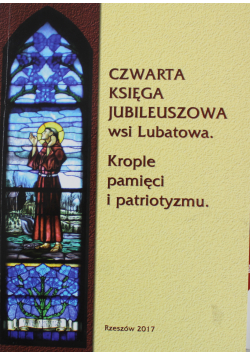 Czwarta księga jubileuszowa wsi Lubatowa Krople pamięci i patriotyzmu