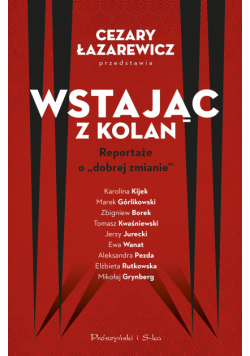 Wstając z kolan. Reportaże o "dobrej zmianie"