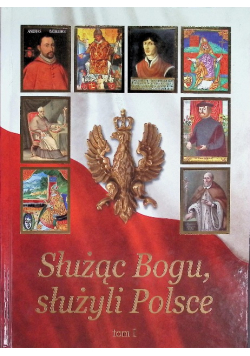 Służąc Bogu, służyli Polsce Tom 1