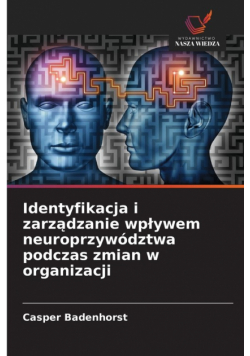 Identyfikacja i zarządzanie wpływem neuroprzywództwa podczas zmian w organizacji