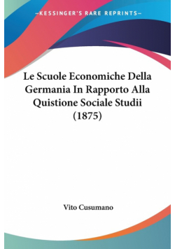 Le Scuole Economiche Della Germania In Rapporto Alla Quistione Sociale Studii (1875)
